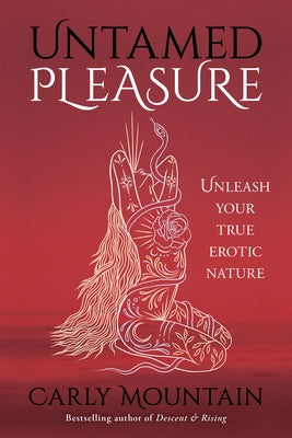 Untamed Pleasure: Unleash Your True Erotic Nature by Mountain, Carly