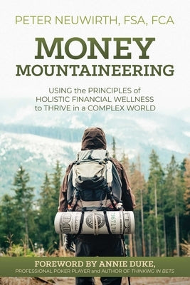 Money Mountaineering: Using the Principles of Holistic Financial Wellness to Thrive in a Complex World by Neuwirth, Peter