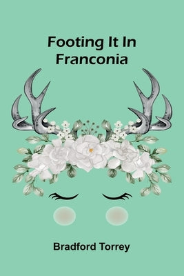 Footing it in Franconia by Torrey, Bradford