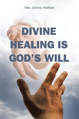 Divine Healing is God's Will by Hatfield, Johnny