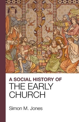 A Social History of the Early Church by Jones, Simon M.