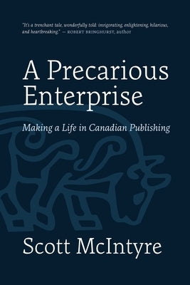 A Precarious Enterprise: Making a Life in Canadian Publishing by McIntyre, Scott