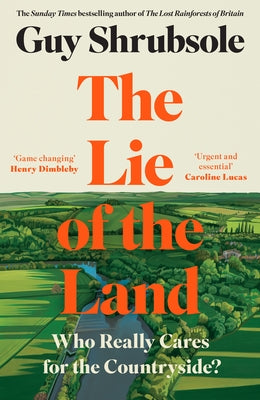 The Lie of the Land: Who Really Cares for the Countryside? by Shrubsole, Guy