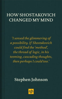 How Shostakovich Changed My Mind by Johnson, Stephen