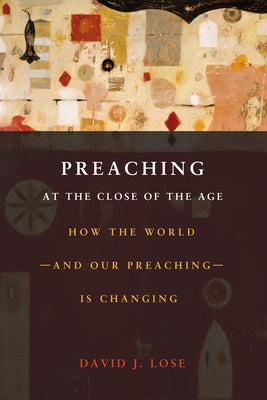 Preaching at the Crossroads: How the Worldand Our Preachingis Changing by Lose, David J.