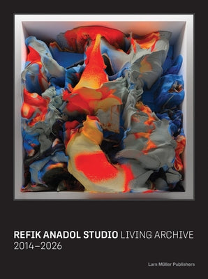 Refik Anadol Studio: The Living Archive: 2014-2026 by Anadol, Refik