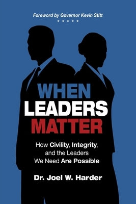 When Leaders Matter: How Civility, Integrity, and the Leaders We Need Are Possible by Harder, Joel W.