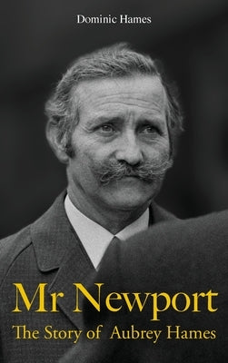 Mr Newport: The Story of Aubrey Hames by Hames, Dominic