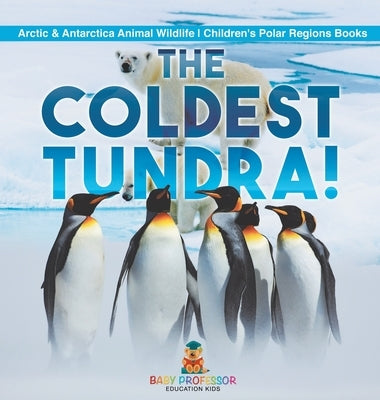 The Coldest Tundra! Arctic & Antarctica Animal Wildlife Children's Polar Regions Books by Baby Professor