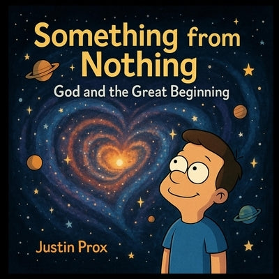 Something from Nothing: God and the Great Beginning by Prox, Justin