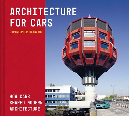 Architecture + Cars: How Cars Shaped Modern Architecture by Beanland, Christopher