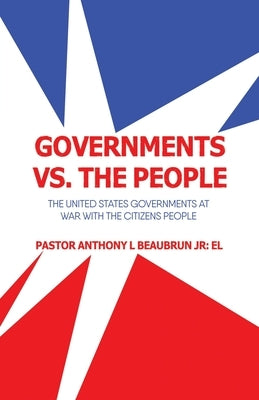 Governments vs. the People: The United States Governments at War with the Citizens People by Beaubrun, Pastor Anthony L.