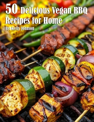 50 Delicious Vegan BBQ Recipes for Home by Johnson, Kelly
