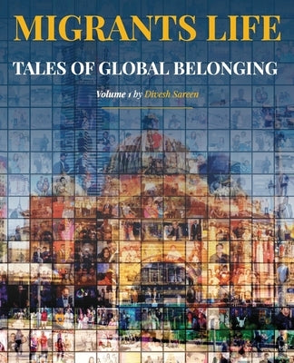 Migrants Life Volume 1: Tales of global belonging by Sareen, Divesh