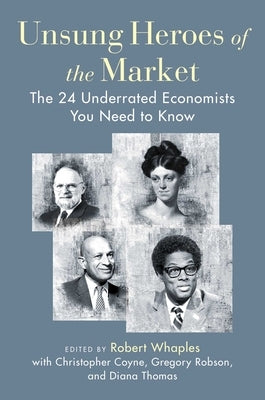 Unsung Heroes of the Market: The 24 Underrated Economists You Need to Know by Whaples, Robert M.