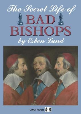 The Secret Life of Bad Bishops by Lund, Esben