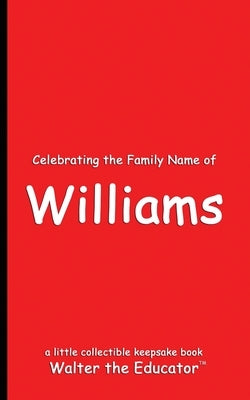 Celebrating the Family Name of Williams by Walter the Educator