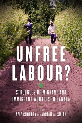 Unfree Labour?: Struggles of Migrant and Immigrant Workers in Canada by Choudry, Aziz
