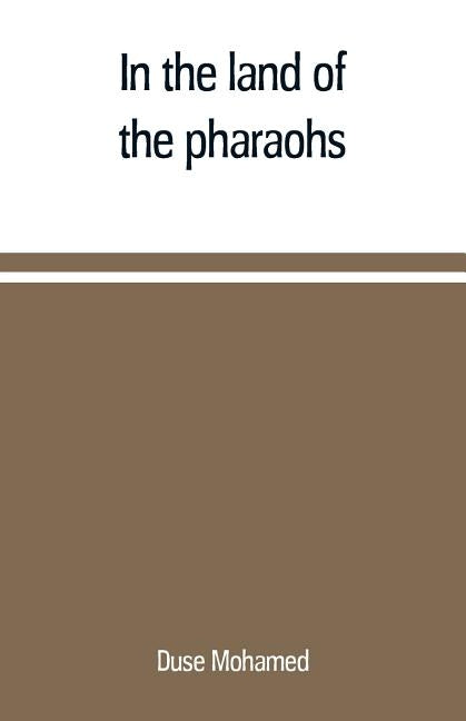 In the land of the pharaohs: a short history of Egypt from the fall of Ismail to the assassination of Boutros Pasha by Mohamed, Duse