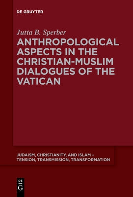 Anthropological Aspects in the Christian-Muslim Dialogues of the Vatican by Sperber, Jutta