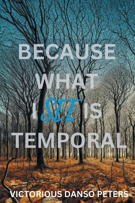 Because What I See Is Temporal by Peters, Victorious Danso