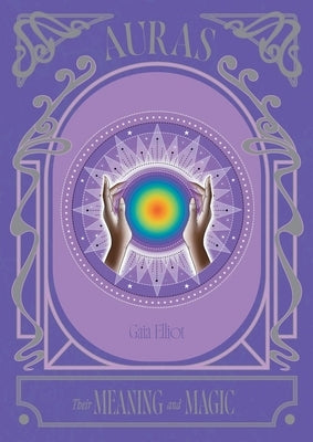 Auras: Their Meaning and Magic by Elliot, Gaia