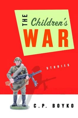 The Children's War: Stories by Boyko, C. P.