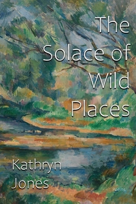 The Solace of Wild Places by Jones, Kathryn