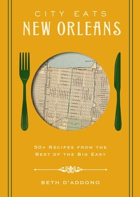 City Eats: New Orleans: 50 Recipes from the Best of Crescent City by D'Addono, Beth