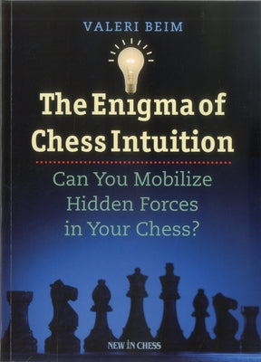 The Enigma of Chess Intuition: Can You Mobilize Hidden Forces in Your Chess? by Beim, Valeri