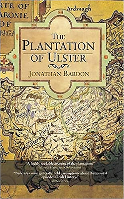The Plantation of Ulster: The British Colonization of the North of Ireland in the 17th Century by Bardon, Jonathan