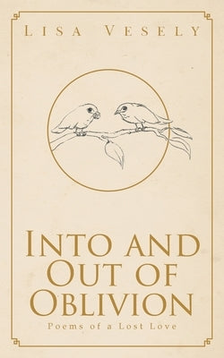 Into and Out of Oblivion: Poems of a Lost Love by Vesely, Lisa