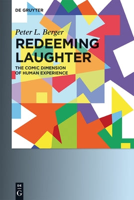 Redeeming Laughter: The Comic Dimension of Human Experience by Berger, Peter L.