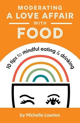 Moderating a Love Affair with Food by Lawton, Michelle