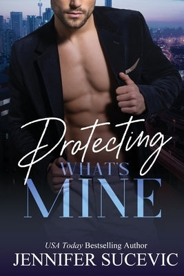 Protecting What's Mine: An Opposites Attract New Adult Romantic Suspense Novel by Sucevic, Jennifer