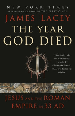 The Year God Died: Jesus and the Roman Empire in 33 AD by Lacey, James