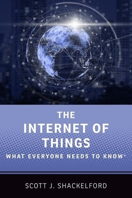 The Internet of Things: What Everyone Needs to Know(r) by Shackelford, Scott J.