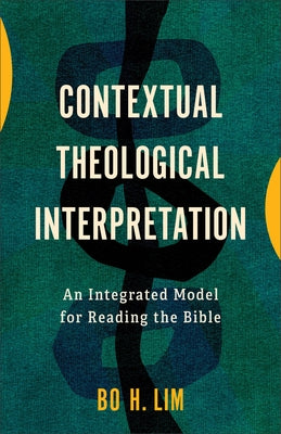 Contextual Theological Interpretation: An Integrated Model for Reading the Bible by Lim, Bo H.