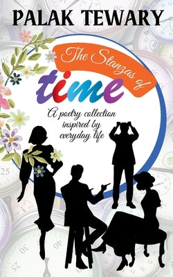 The Stanzas of Time: A poetry collection inspired by everyday life by Tewary, Palak