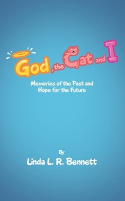 God, the Cat and I: Memories of the Past and Hope for the Future by Bennett, Linda L. R.
