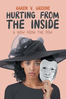 Hurting from the Inside: A View from the Pew by Karen V Greene