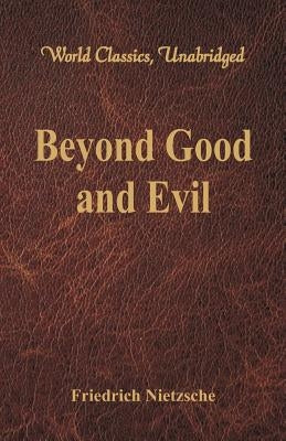 Beyond Good and Evil (World Classics, Unabridged) by Nietzsche, Friedrich