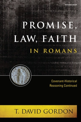 Promise, Law, Faith in Romans: Covenant-Historical Reasoning Continued by Gordon, T. David