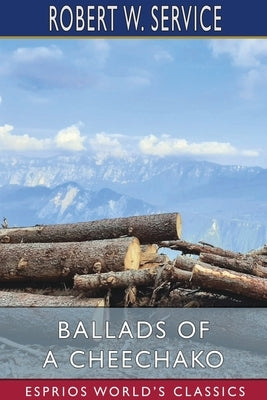 Ballads of a Cheechako (Esprios Classics) by Service, Robert W.