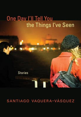 One Day I'll Tell You the Things I've Seen: Stories by Vaquera-VÃ¡squez, Santiago