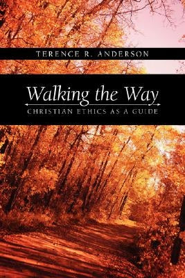 Walking the Way: Christian Ethics as a Guide by Anderson, Terence R.