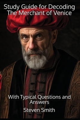 Study Guide for Decoding The Merchant of Venice: With Typical Questions and Answers by Smith, Steven