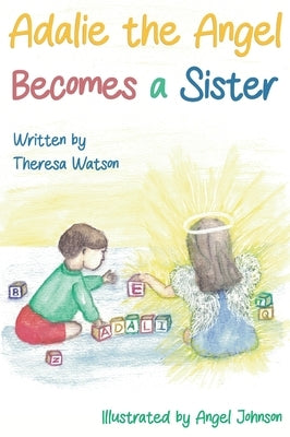 Adalie the Angel Becomes a Sister by Watson, Theresa