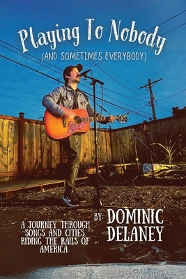 Playing To Nobody (And Sometimes Everybody) by Delaney, Dominic