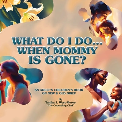 What Do I Do When Mommy Is Gone by West, Tanika J.
